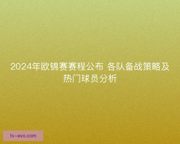 2024年欧锦赛赛程公布 各队备战策略及热门球员分析